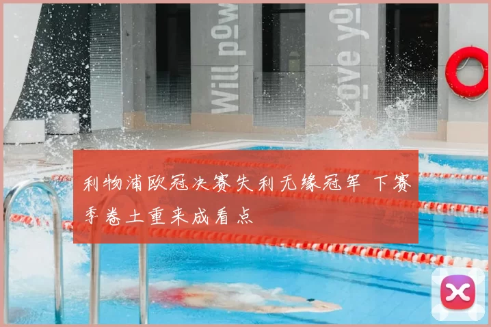 利物浦欧冠决赛失利无缘冠军 下赛季卷土重来成看点