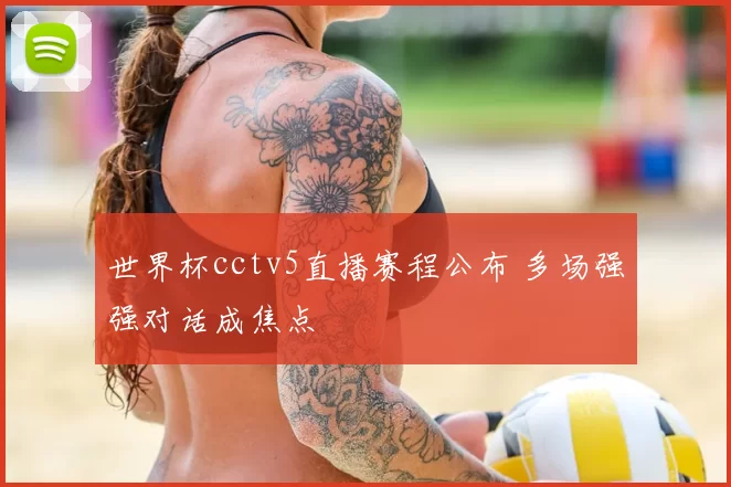 世界杯cctv5直播赛程公布 多场强强对话成焦点