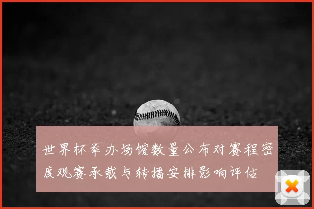 世界杯举办场馆数量公布对赛程密度观赛承载与转播安排影响评估