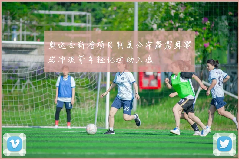 奥运会新增项目制度公布霹雳舞攀岩冲浪等年轻化运动入选