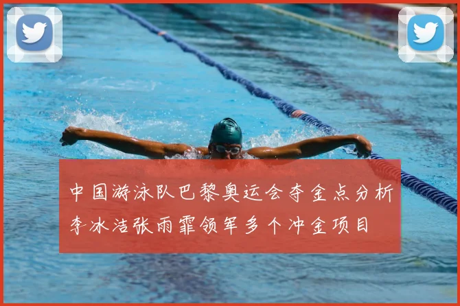 中国游泳队巴黎奥运会夺金点分析李冰洁张雨霏领军多个冲金项目